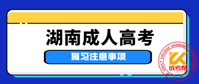 湖南成人高考復(fù)習(xí)注意事項(xiàng)